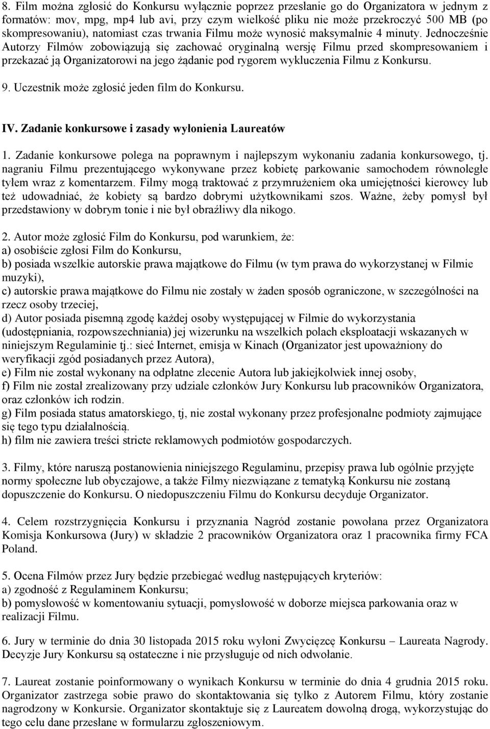 Jednocześnie Autorzy Filmów zobowiązują się zachować oryginalną wersję Filmu przed skompresowaniem i przekazać ją Organizatorowi na jego żądanie pod rygorem wykluczenia Filmu z Konkursu. 9.