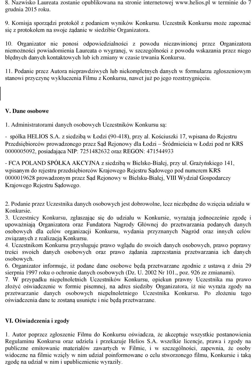 Organizator nie ponosi odpowiedzialności z powodu niezawinionej przez Organizatora niemożności powiadomienia Laureata o wygranej, w szczególności z powodu wskazania przez niego błędnych danych