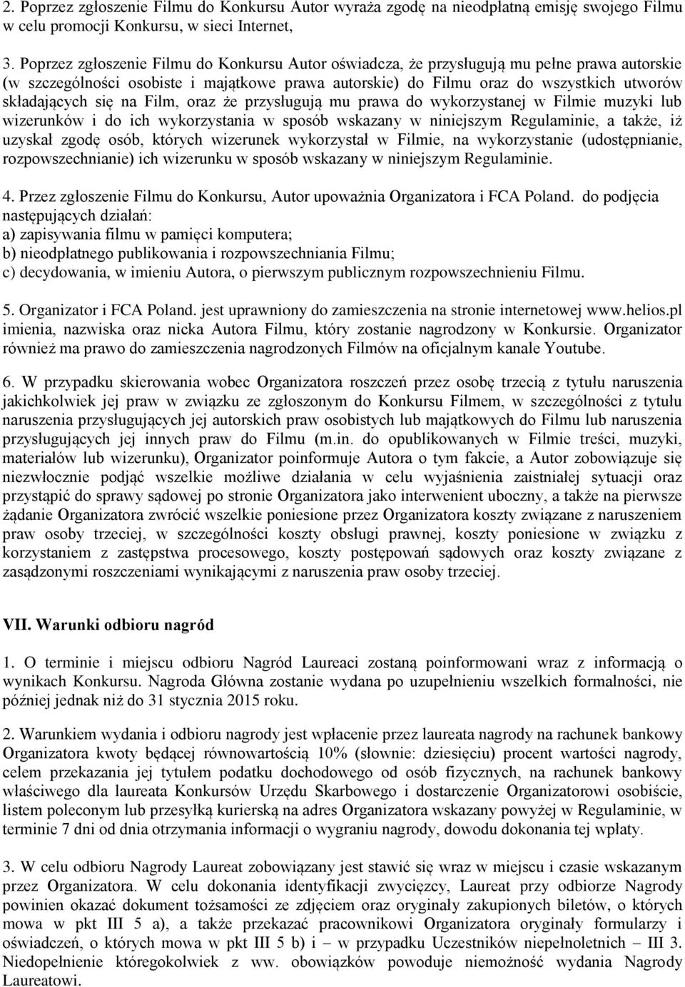 się na Film, oraz że przysługują mu prawa do wykorzystanej w Filmie muzyki lub wizerunków i do ich wykorzystania w sposób wskazany w niniejszym Regulaminie, a także, iż uzyskał zgodę osób, których