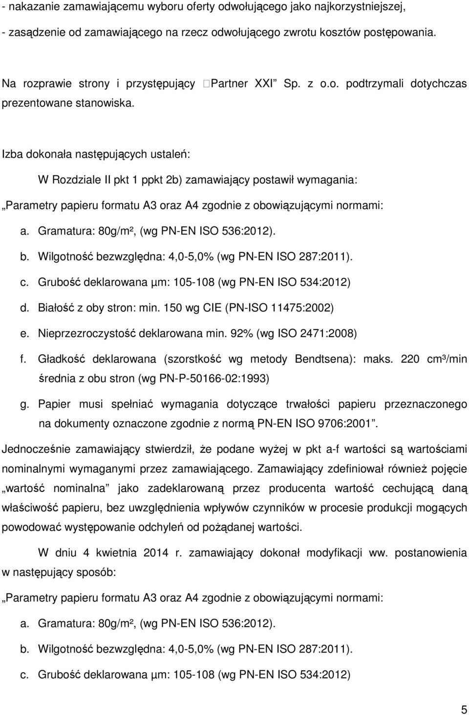 Izba dokonała następujących ustaleń: W Rozdziale II pkt 1 ppkt 2b) zamawiający postawił wymagania: Parametry papieru formatu A3 oraz A4 zgodnie z obowiązującymi normami: a.