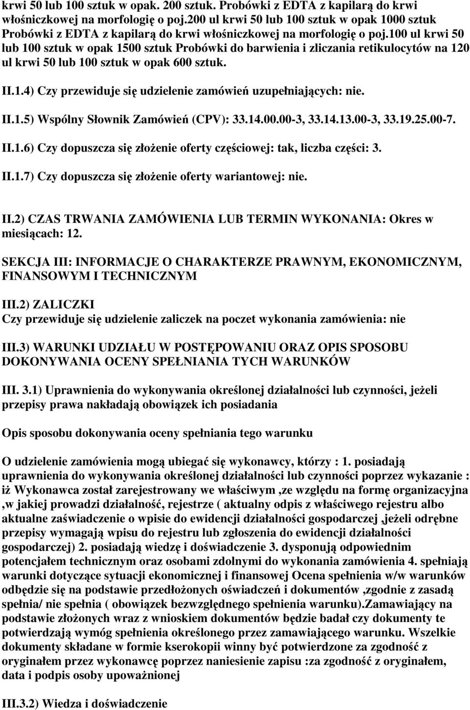 100 ul krwi 50 lub 100 sztuk w opak 1500 sztuk Probówki do barwienia i zliczania retikulocytów na 120 ul krwi 50 lub 100 sztuk w opak 600 sztuk. II.1.4) Czy przewiduje się udzielenie zamówień uzupełniających: nie.