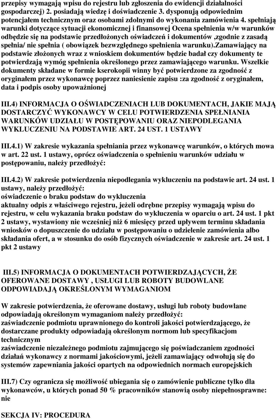 spełniają warunki dotyczące sytuacji ekonomicznej i finansowej Ocena spełnienia w/w warunków odbędzie się na podstawie przedłożonych oświadczeń i dokumentów,zgodnie z zasadą spełnia/ nie spełnia (