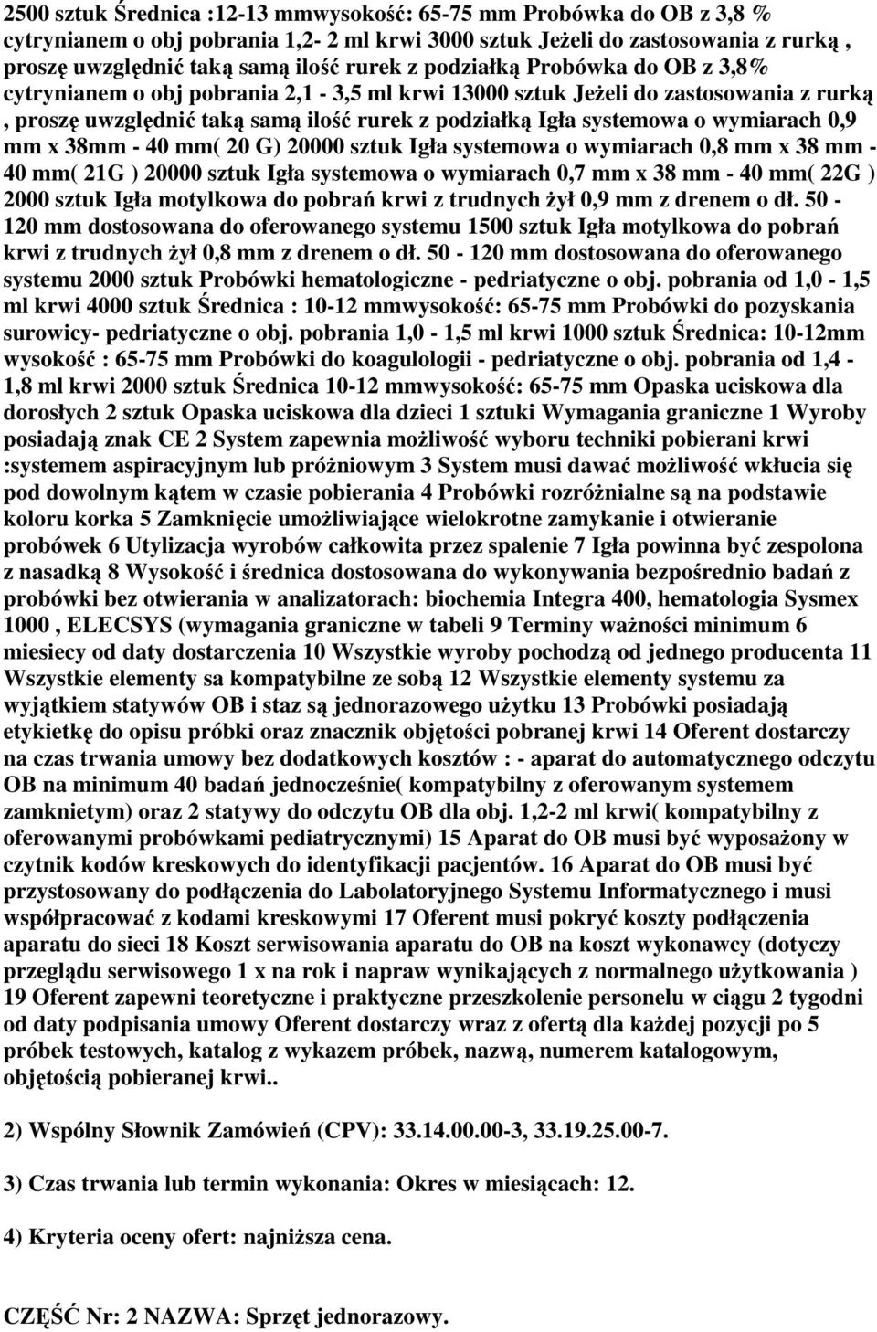 0,9 mm x 38mm - 40 mm( 20 G) 20000 sztuk Igła systemowa o wymiarach 0,8 mm x 38 mm - 40 mm( 21G ) 20000 sztuk Igła systemowa o wymiarach 0,7 mm x 38 mm - 40 mm( 22G ) 2000 sztuk Igła motylkowa do