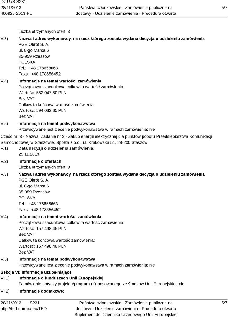 594 082,85 PLN Informacje na temat podwykonawstwa Przewidywane jest zlecenie podwykonawstwa w ramach zamówienia: nie Część nr: 3 - Nazwa: Zadanie nr 3 - Zakup energii elektrycznej dla punktów poboru