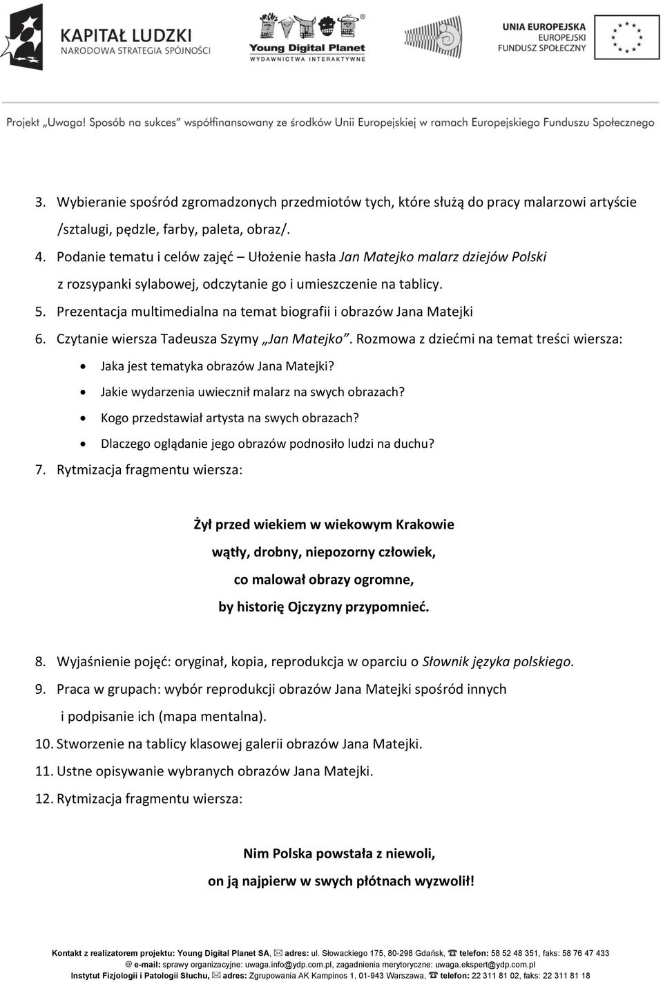 Prezentacja multimedialna na temat biografii i obrazów Jana Matejki 6. Czytanie wiersza Tadeusza Szymy Jan Matejko. Rozmowa z dziećmi na temat treści wiersza: Jaka jest tematyka obrazów Jana Matejki?