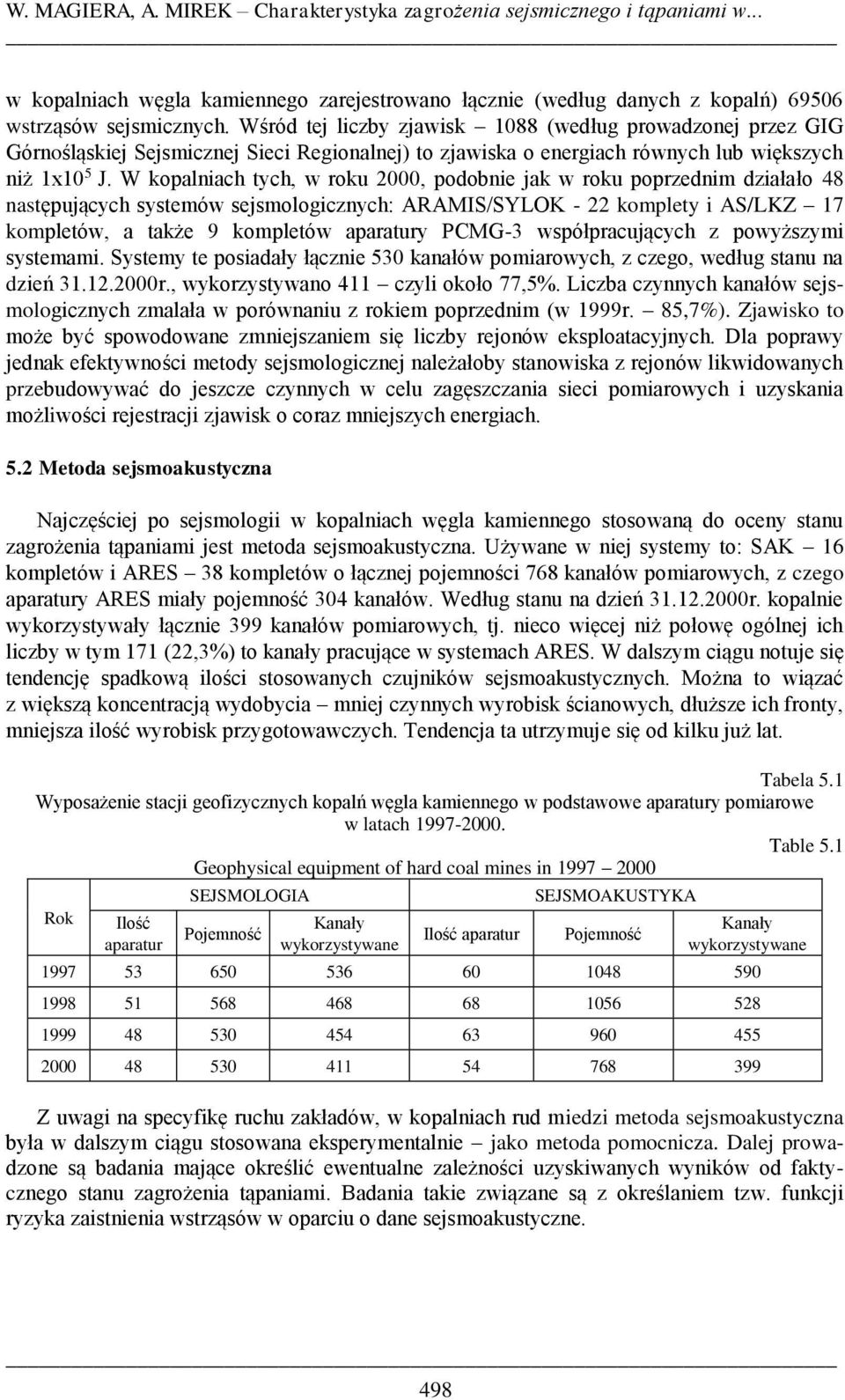 W kopalniach tych, w roku 2, podobnie jak w roku poprzednim działało 48 następujących systemów sejsmologicznych: ARAMIS/SYLOK - 22 komplety i AS/LKZ 17 kompletów, a także 9 kompletów aparatury PCMG-3