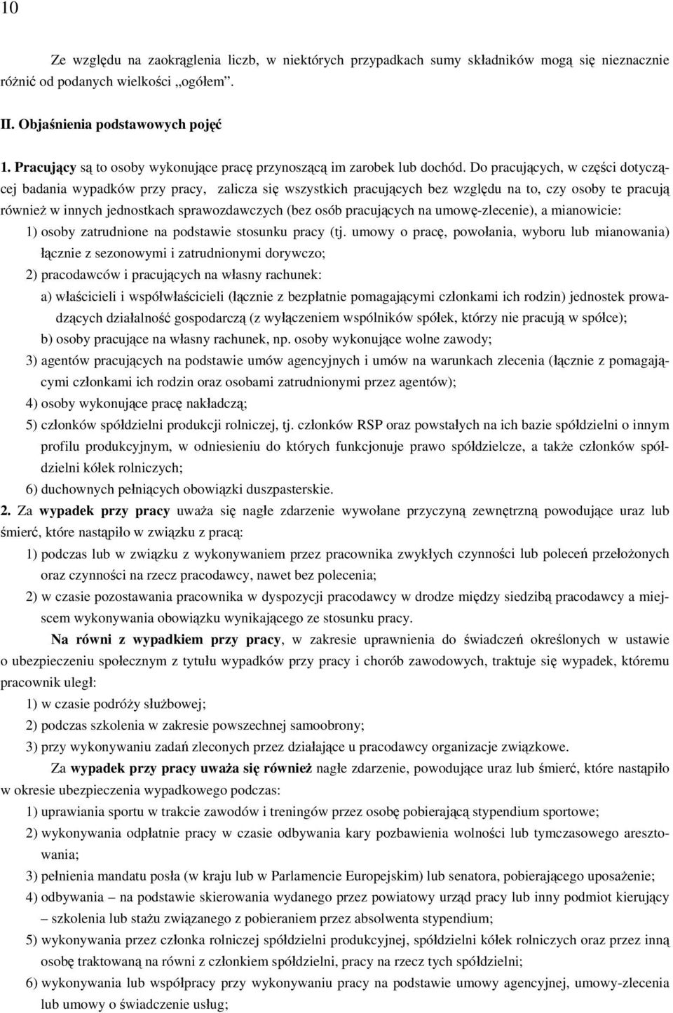 Do pracujących, w części dotyczącej badania wypadków przy pracy, zalicza się wszystkich pracujących bez względu na to, czy osoby te pracują również w innych jednostkach sprawozdawczych (bez osób