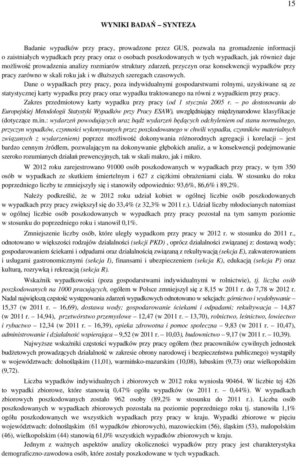 Dane o wypadkach przy pracy, poza indywidualnymi gospodarstwami rolnymi, uzyskiwane są ze statystycznej karty wypadku przy pracy oraz wypadku traktowanego na równi z wypadkiem przy pracy.