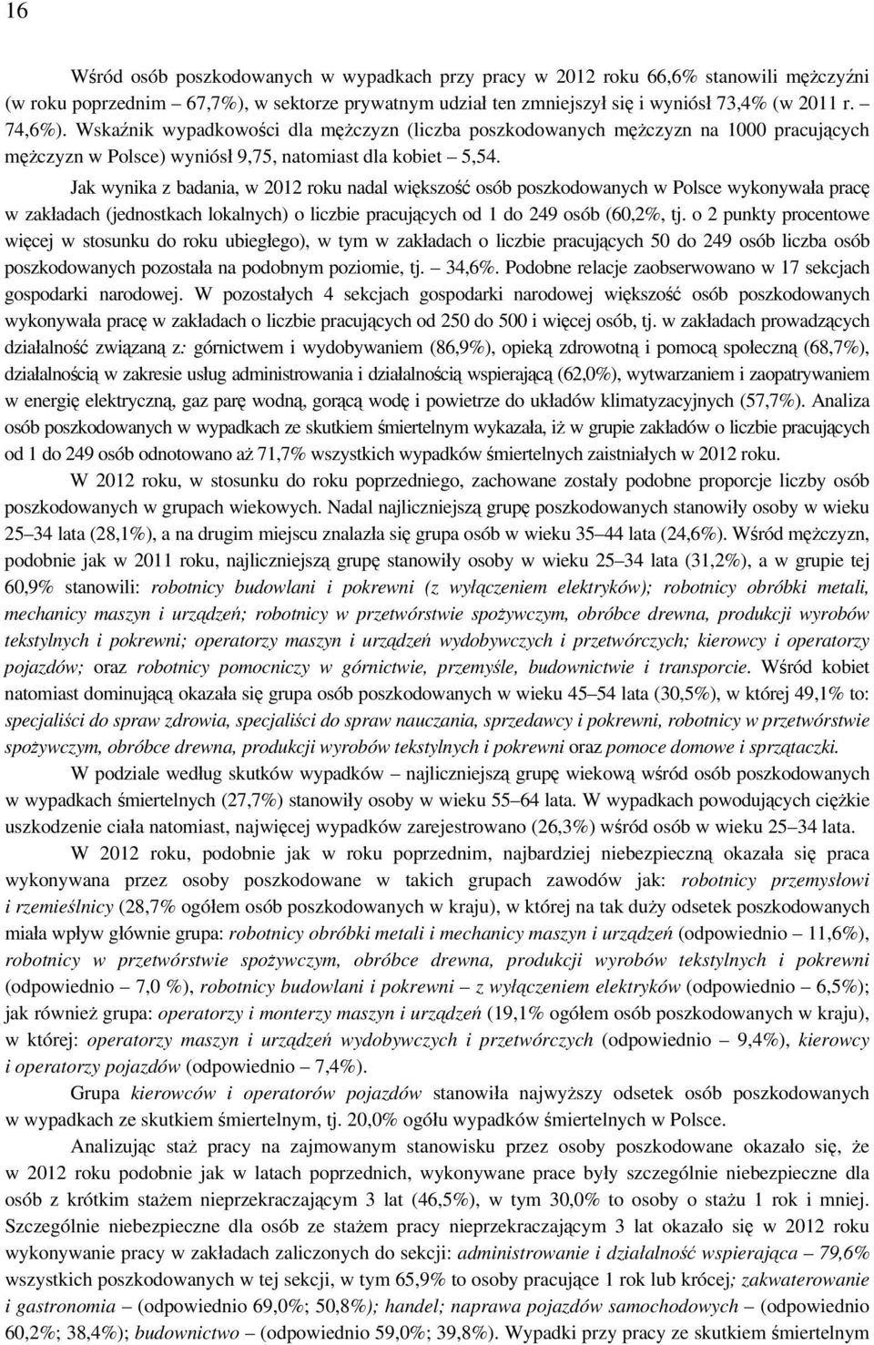 Jak wynika z badania, w 2012 roku nadal większość osób poszkodowanych w Polsce wykonywała pracę w zakładach (jednostkach lokalnych) o liczbie pracujących od 1 do 249 osób (60,2%, tj.