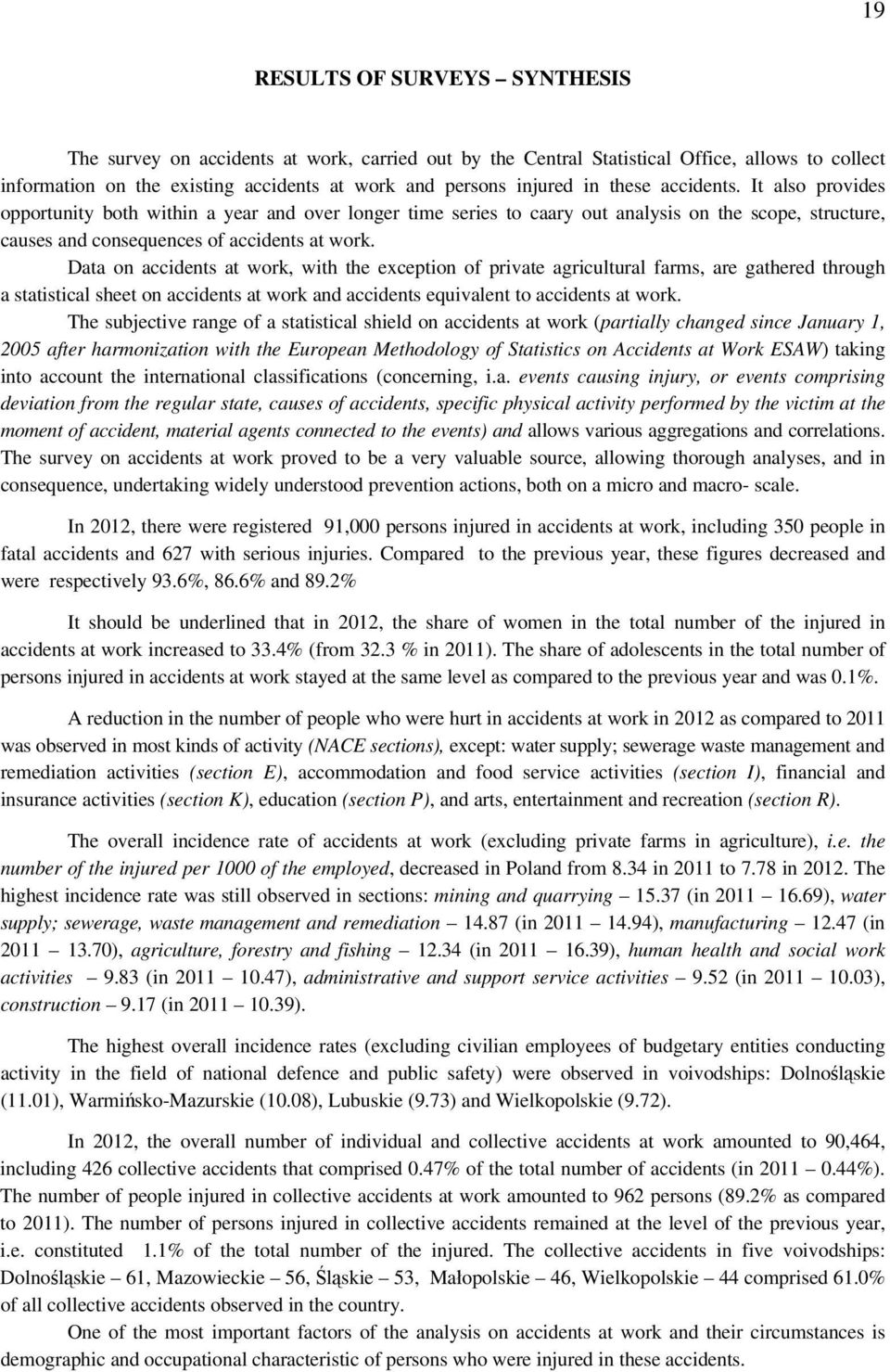 Data on accidents at work, with the exception of private agricultural farms, are gathered through a statistical sheet on accidents at work accidents equivalent to accidents at work.