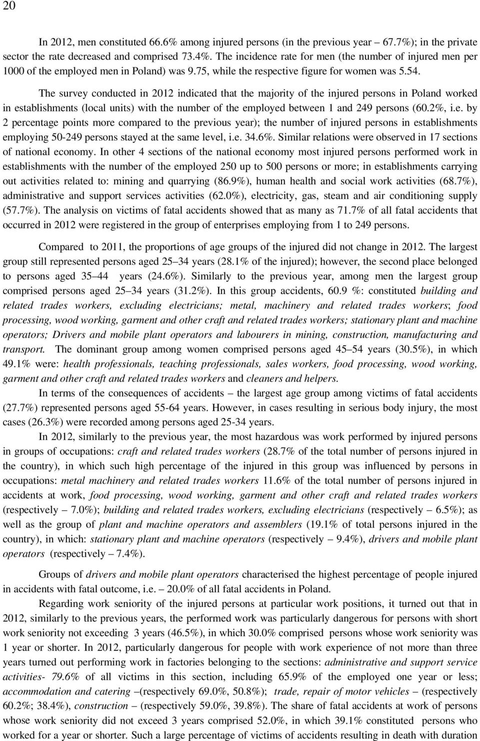 The survey conducted in 2012 indicated that the majority of the injured persons in Pol worked in establishments (local units) with the number of the employed between 1 249 persons (60.2%, i.e. by 2 percentage points more compared to the previous year); the number of injured persons in establishments employing 50-249 persons stayed at the same level, i.