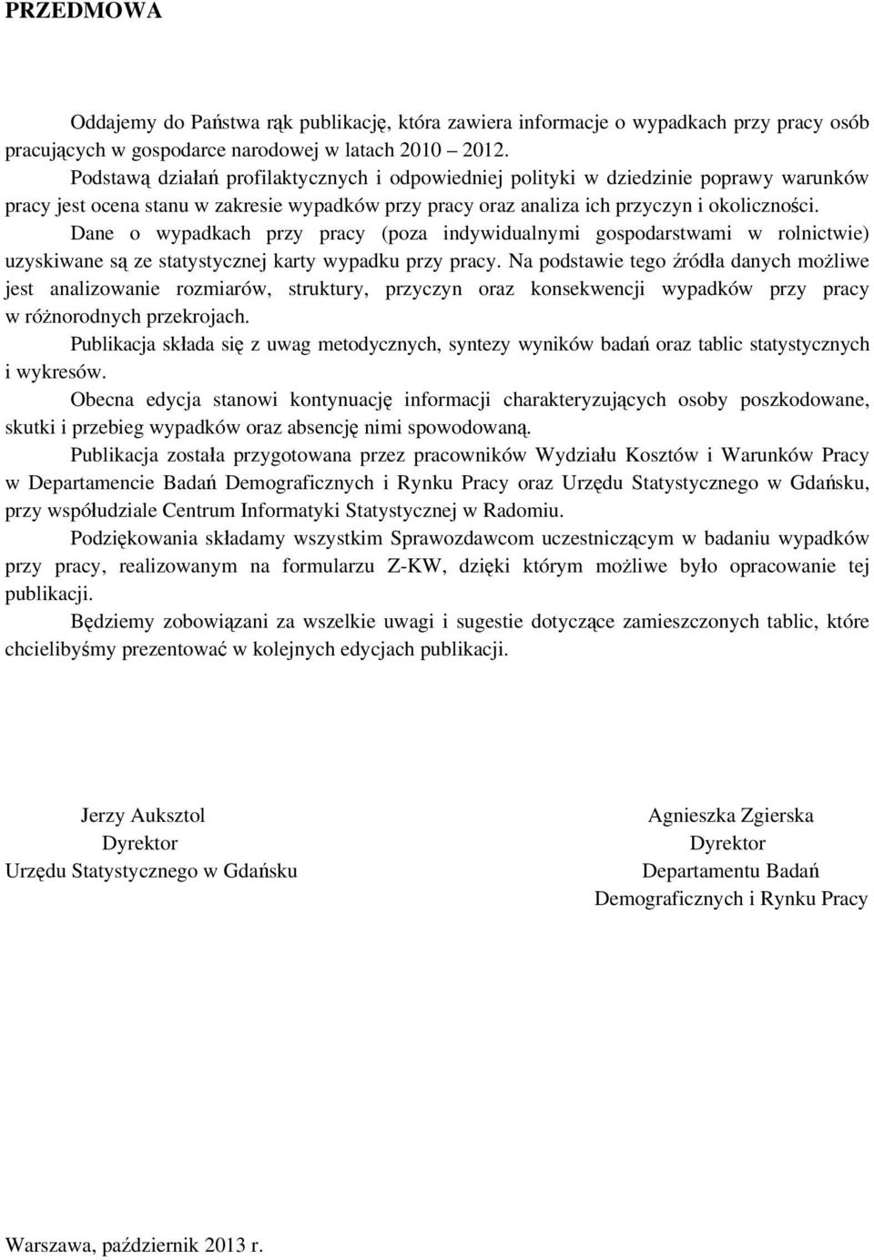 Dane o wypadkach przy pracy (poza indywidualnymi gospodarstwami w rolnictwie) uzyskiwane są ze statystycznej karty wypadku przy pracy.