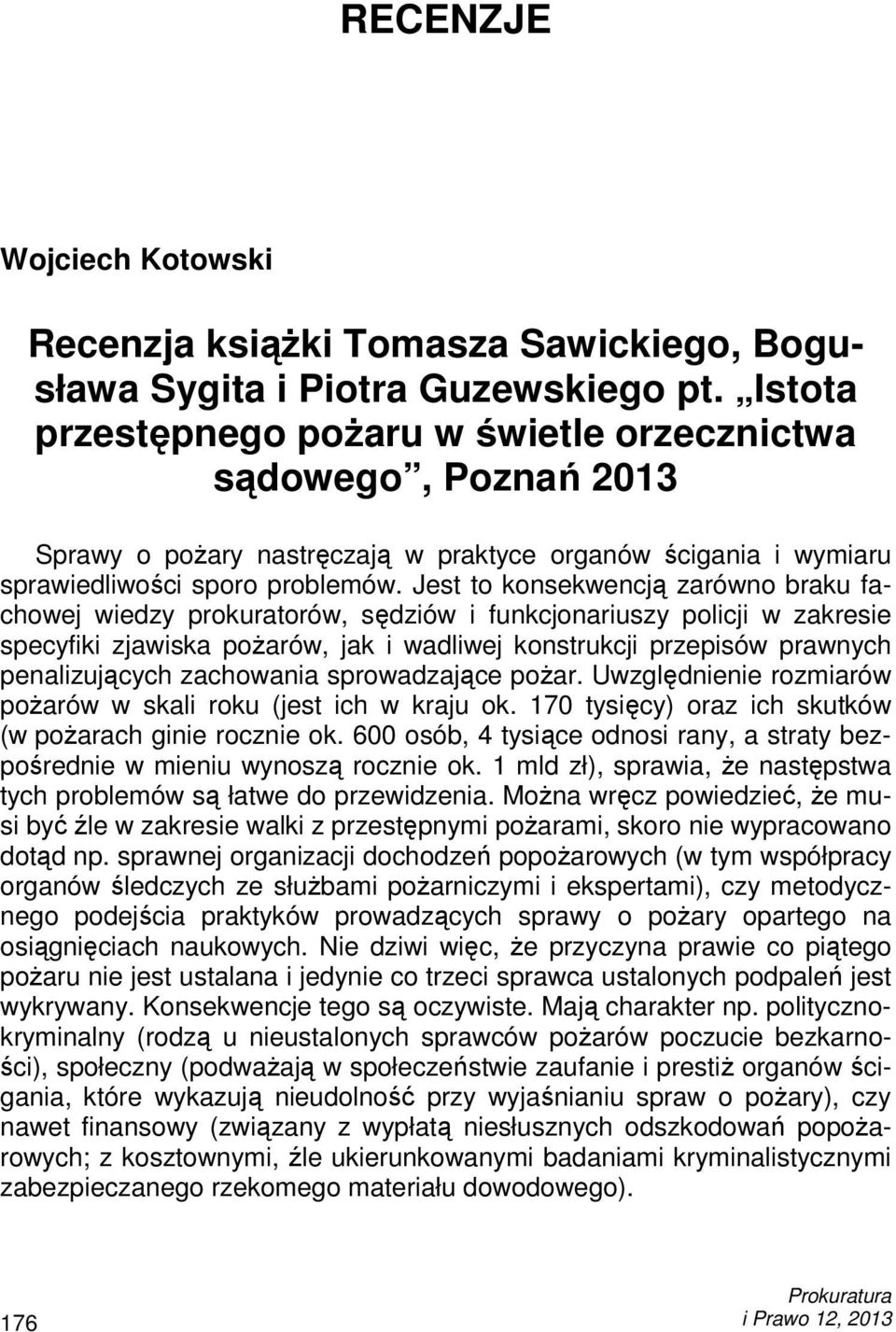 Jest to konsekwencją zarówno braku fachowej wiedzy prokuratorów, sędziów i funkcjonariuszy policji w zakresie specyfiki zjawiska poŝarów, jak i wadliwej konstrukcji przepisów prawnych penalizujących