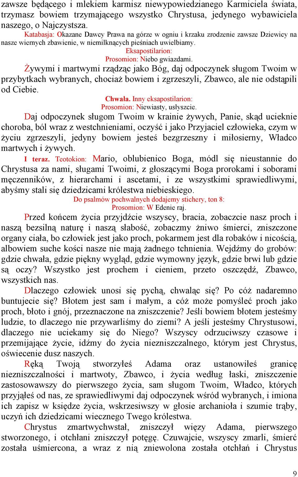 śywymi i martwymi rządząc jako Bóg, daj odpoczynek sługom Twoim w przybytkach wybranych, chociaŝ bowiem i zgrzeszyli, Zbawco, ale nie odstąpili od Ciebie. Chwała.