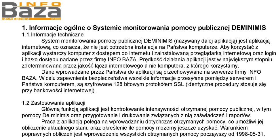 Aby korzystać z aplikacji wystarczy komputer z dostępem do internetu i zainstalowaną przeglądarką internetową oraz login i hasło dostępu nadane przez firmę INFO BAZA.