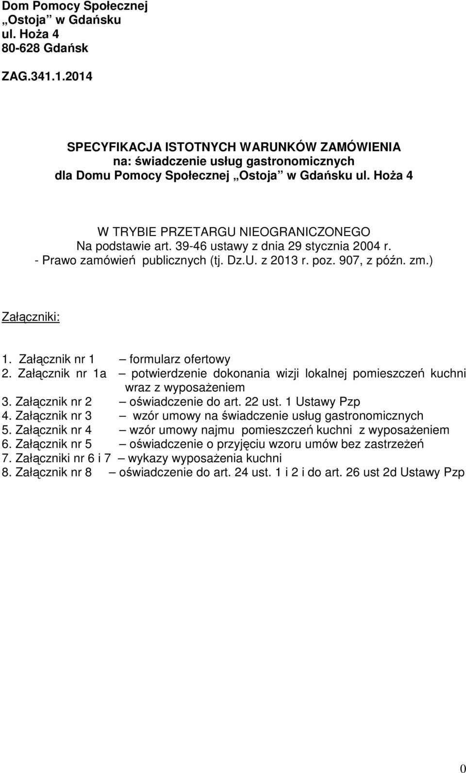 39-46 ustawy z dnia 29 stycznia 2004 r. - Prawo zamówień publicznych (tj. Dz.U. z 2013 r. poz. 907, z późn. zm.) Załączniki: 1. Załącznik nr 1 formularz ofertowy 2.