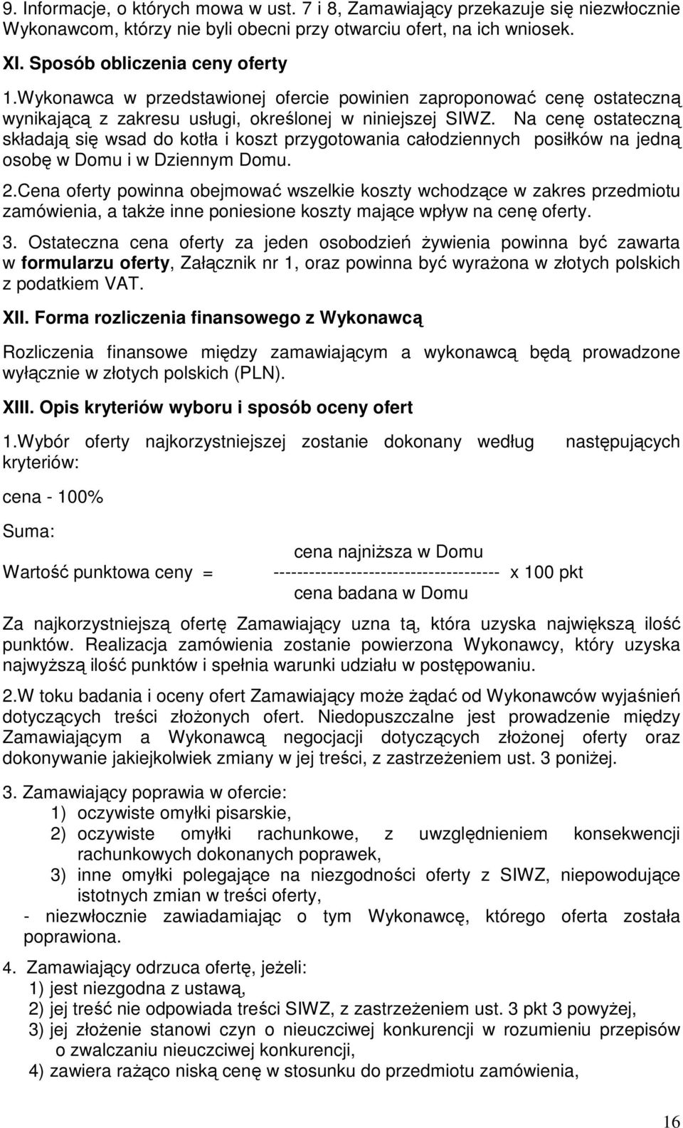 Na cenę ostateczną składają się wsad do kotła i koszt przygotowania całodziennych posiłków na jedną osobę w Domu i w Dziennym Domu. 2.