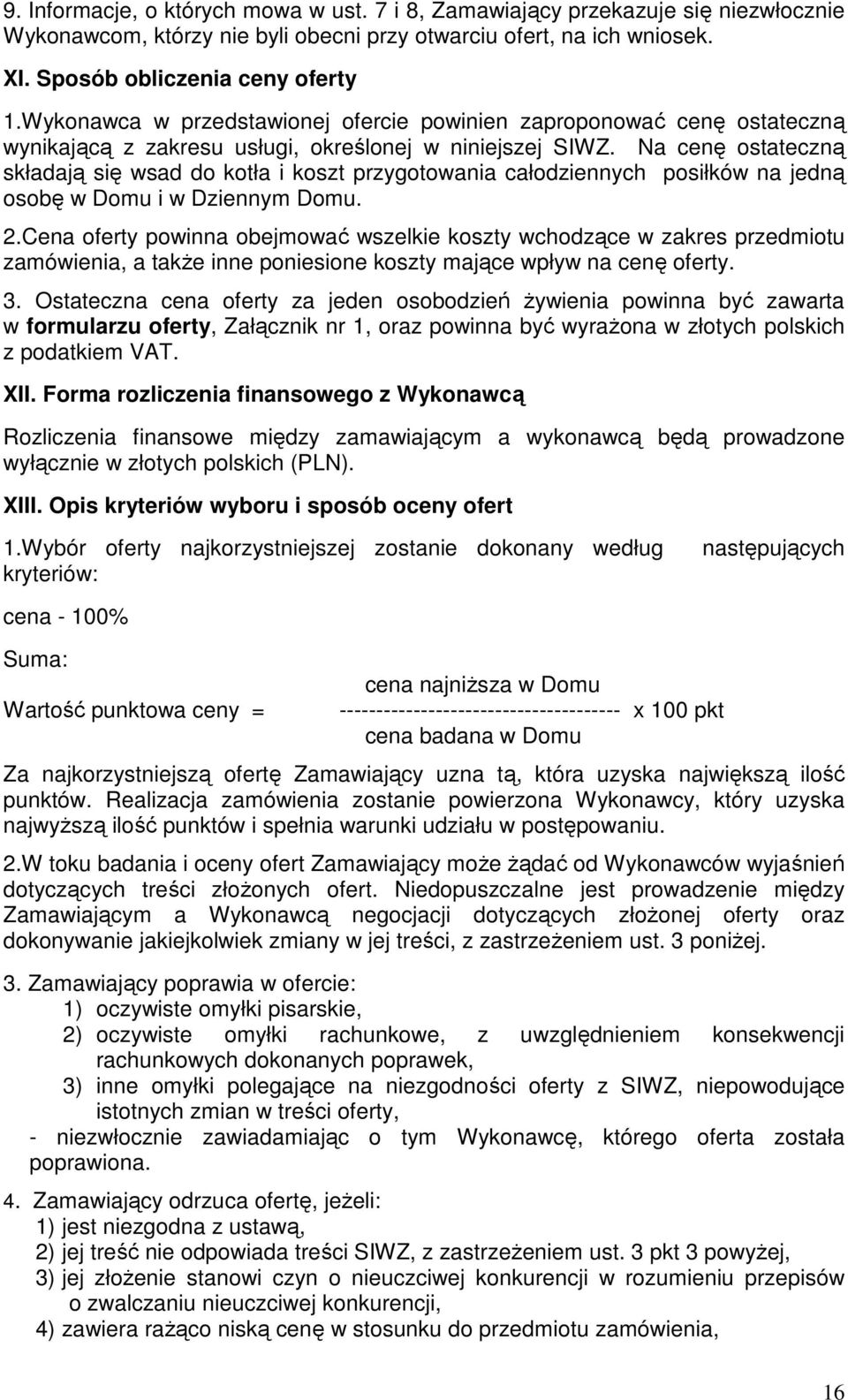 Na cenę ostateczną składają się wsad do kotła i koszt przygotowania całodziennych posiłków na jedną osobę w Domu i w Dziennym Domu. 2.