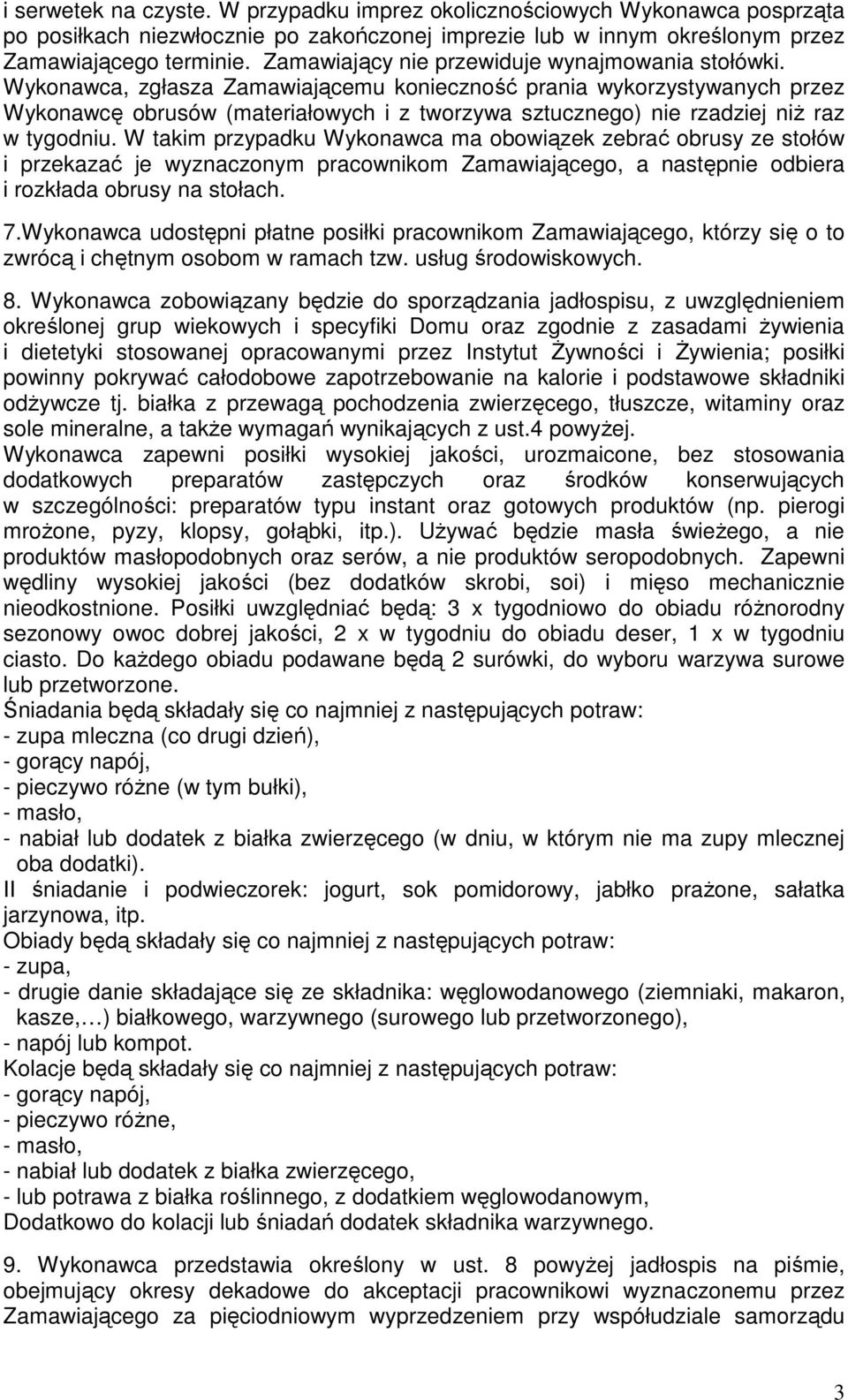 Wykonawca, zgłasza Zamawiającemu konieczność prania wykorzystywanych przez Wykonawcę obrusów (materiałowych i z tworzywa sztucznego) nie rzadziej niż raz w tygodniu.