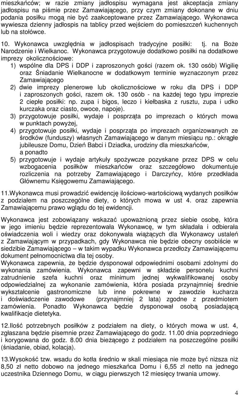 na Boże Narodzenie i Wielkanoc. Wykonawca przygotowuje dodatkowo posiłki na dodatkowe imprezy okolicznościowe: 1) wspólne dla DPS i DDP i zaproszonych gości (razem ok.