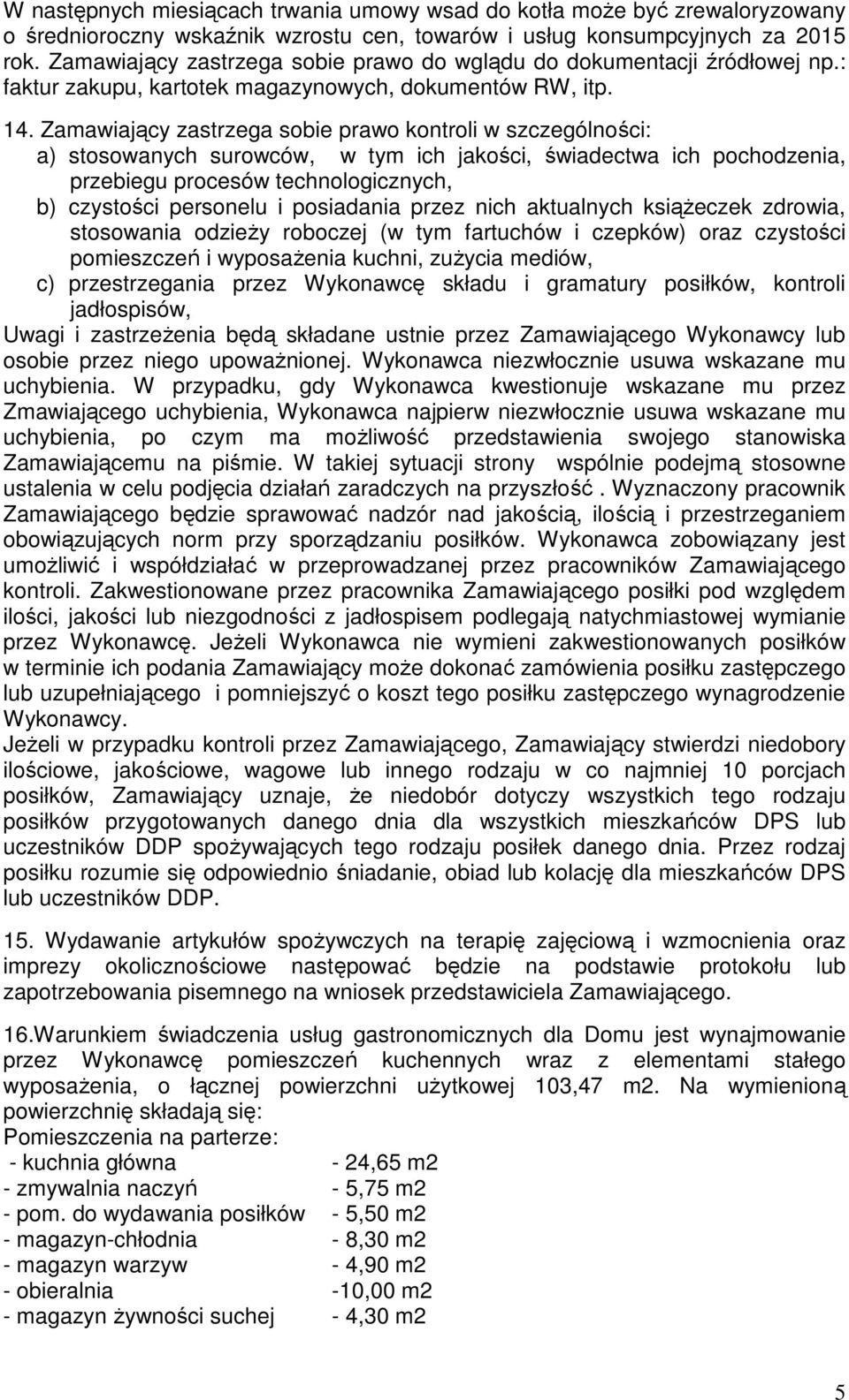 Zamawiający zastrzega sobie prawo kontroli w szczególności: a) stosowanych surowców, w tym ich jakości, świadectwa ich pochodzenia, przebiegu procesów technologicznych, b) czystości personelu i