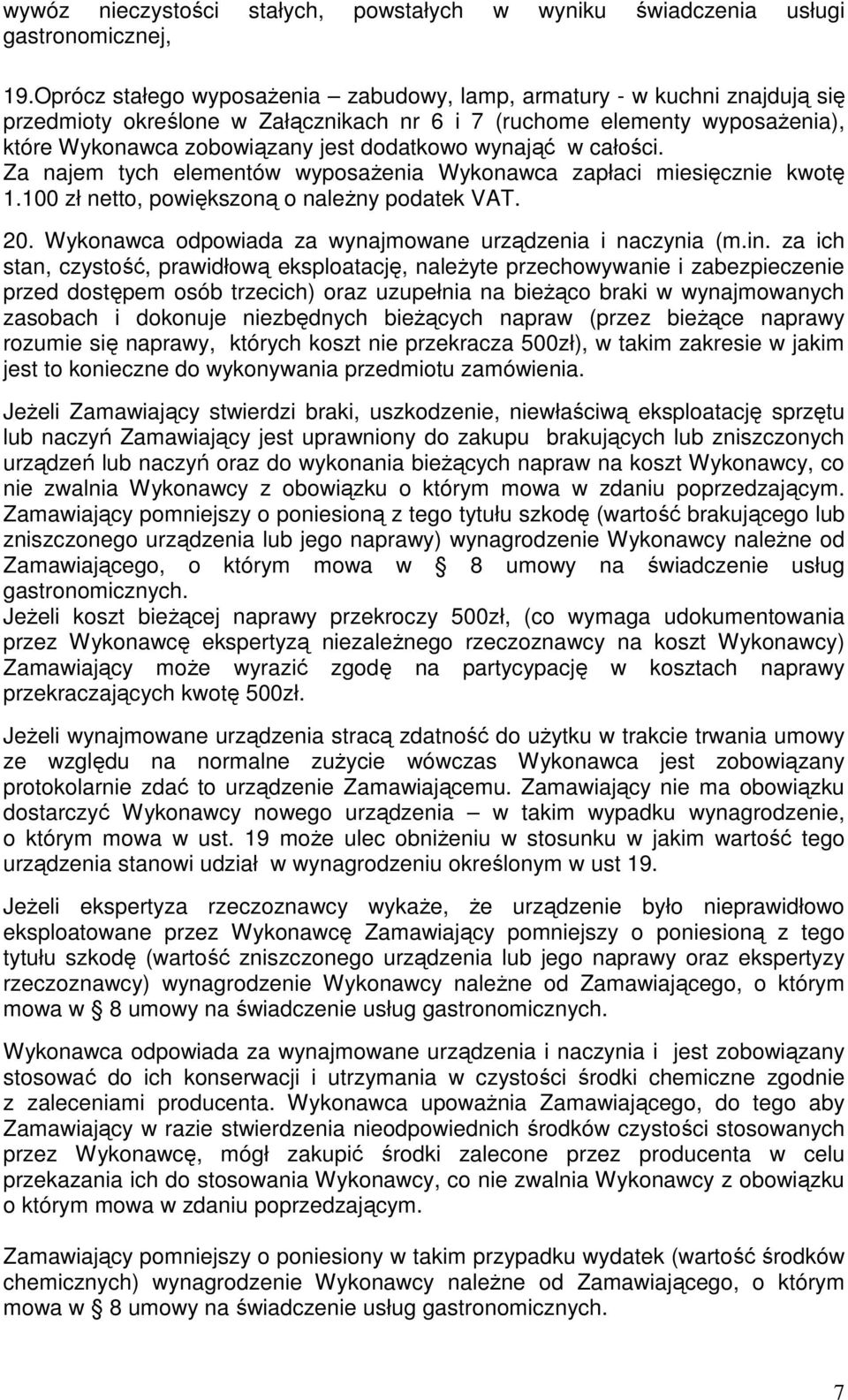 wynająć w całości. Za najem tych elementów wyposażenia Wykonawca zapłaci miesięcznie kwotę 1.100 zł netto, powiększoną o należny podatek VAT. 20.