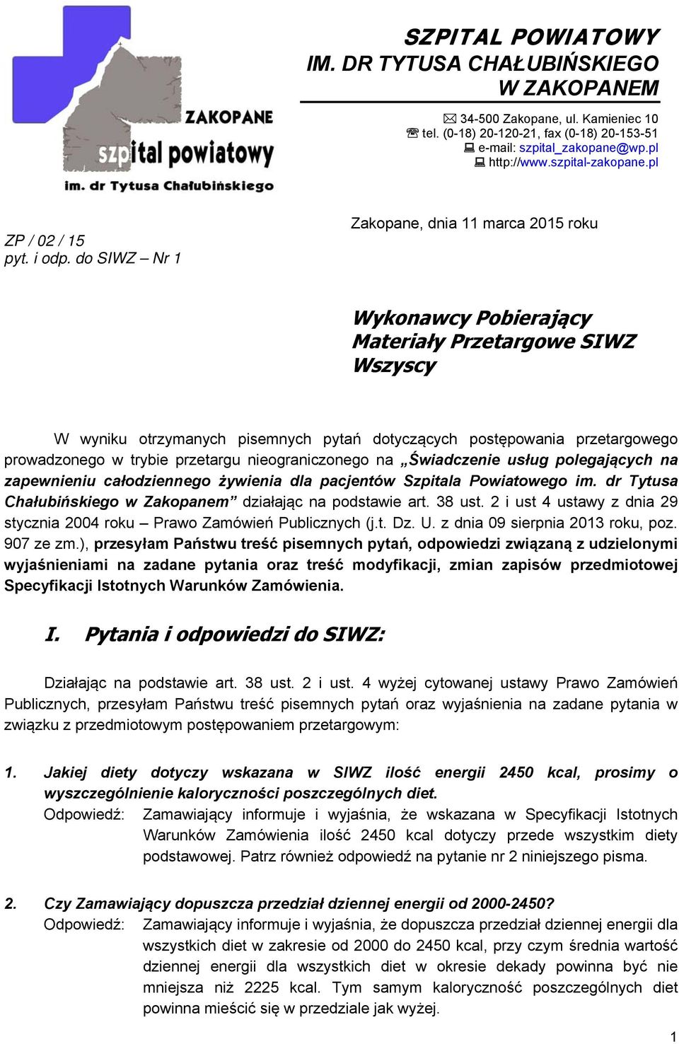 do SIWZ Nr 1 Zakopane, dnia 11 marca 2015 roku Wykonawcy Pobierający Materiały Przetargowe SIWZ Wszyscy W wyniku otrzymanych pisemnych pytań dotyczących postępowania przetargowego prowadzonego w