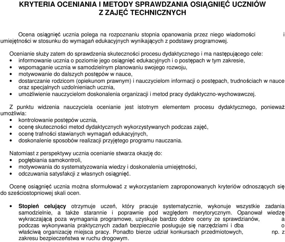 Ocenianie służy zatem do sprawdzenia skuteczności procesu dydaktycznego i ma następującego cele: informowanie ucznia o poziomie jego osiągnięć edukacyjnych i o postępach w tym zakresie, wspomaganie