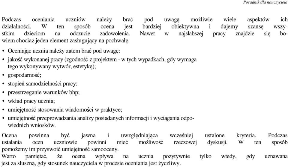 Oceniając ucznia należy zatem brać pod uwagę: jakość wykonanej pracy (zgodność z projektem - w tych wypadkach, gdy wymaga tego wykonywany wytwór, estetykę); gospodarność; stopień samodzielności