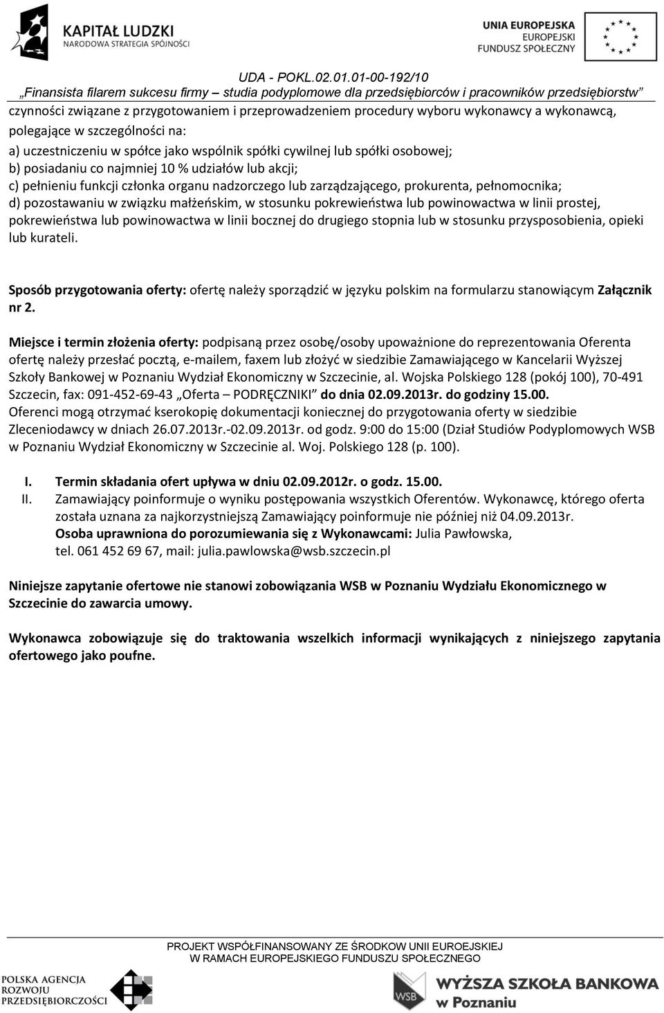 stosunku pokrewieostwa lub powinowactwa w linii prostej, pokrewieostwa lub powinowactwa w linii bocznej do drugiego stopnia lub w stosunku przysposobienia, opieki lub kurateli.