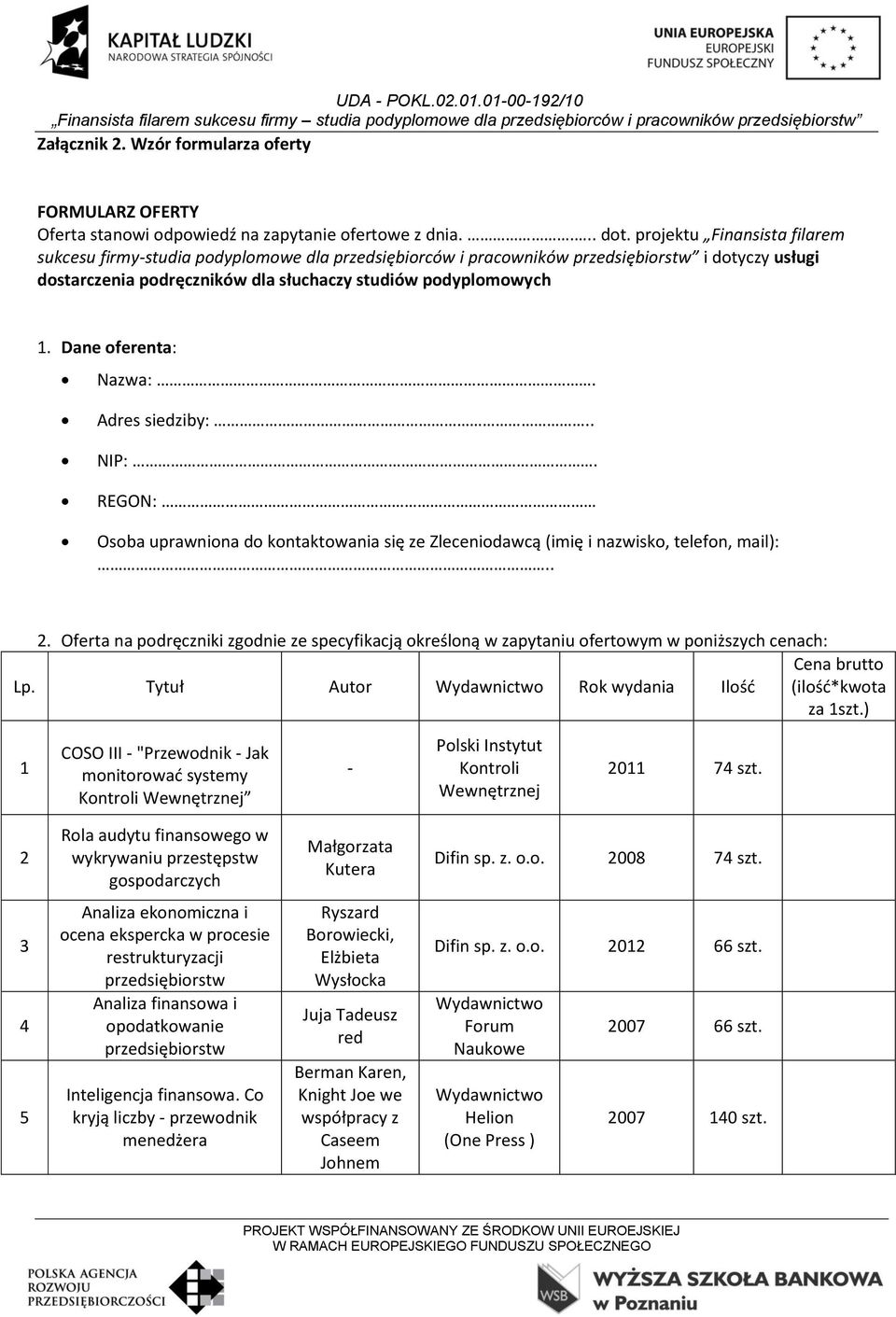 Dane oferenta: Nazwa:. Adres siedziby:.. NIP:. REGON: Osoba uprawniona do kontaktowania się ze Zleceniodawcą (imię i nazwisko, telefon, mail):.. 2.