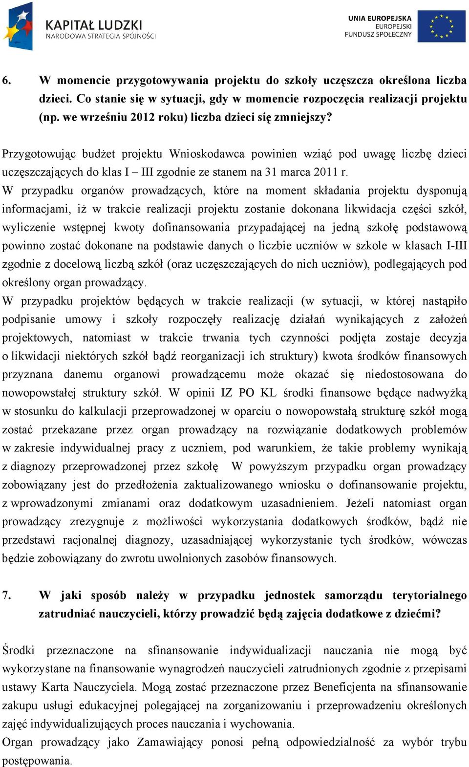 Przygotowując budżet projektu Wnioskodawca powinien wziąć pod uwagę liczbę dzieci uczęszczających do klas I III zgodnie ze stanem na 31 marca 2011 r.