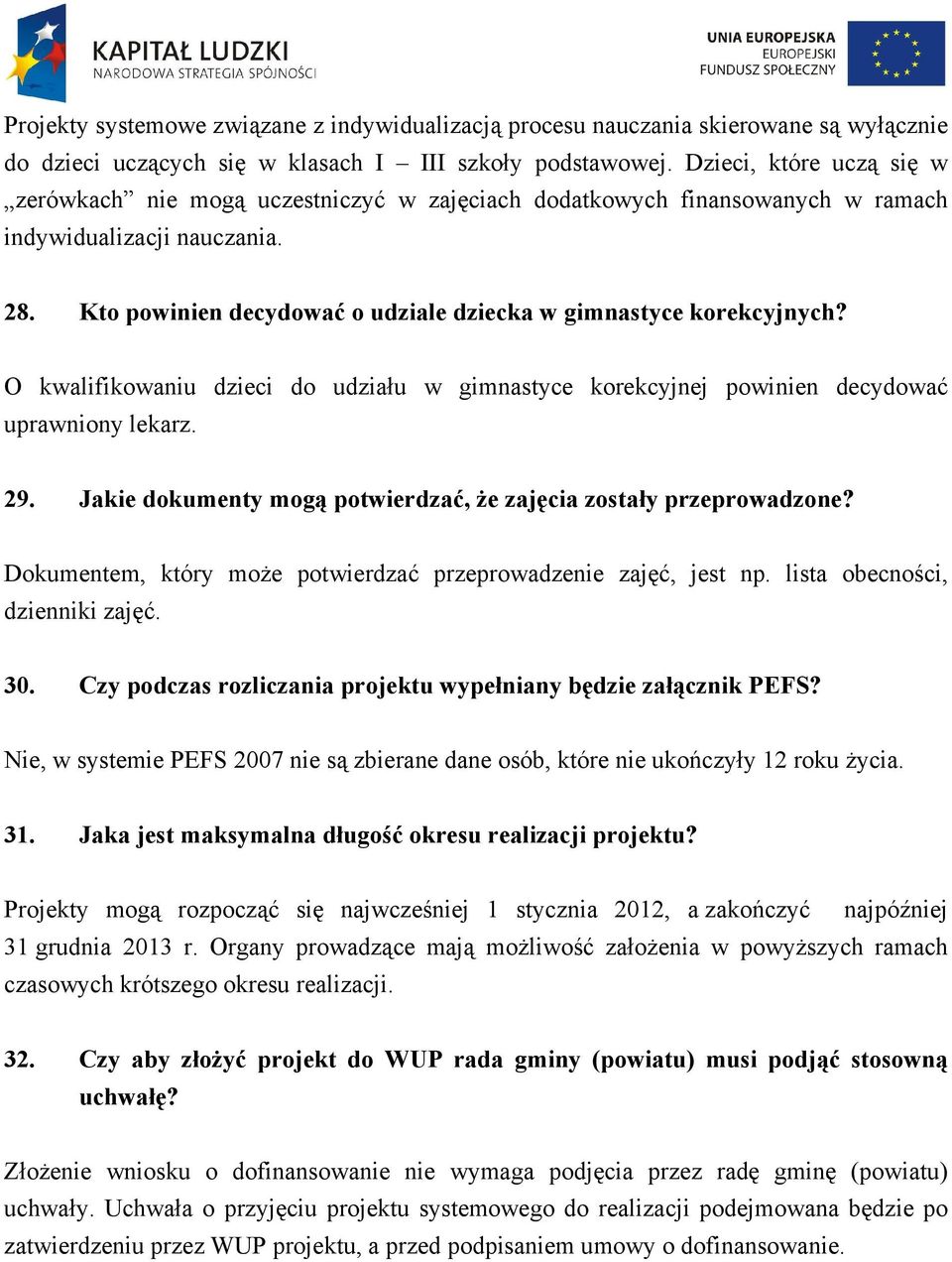 Kto powinien decydować o udziale dziecka w gimnastyce korekcyjnych? O kwalifikowaniu dzieci do udziału w gimnastyce korekcyjnej powinien decydować uprawniony lekarz. 29.