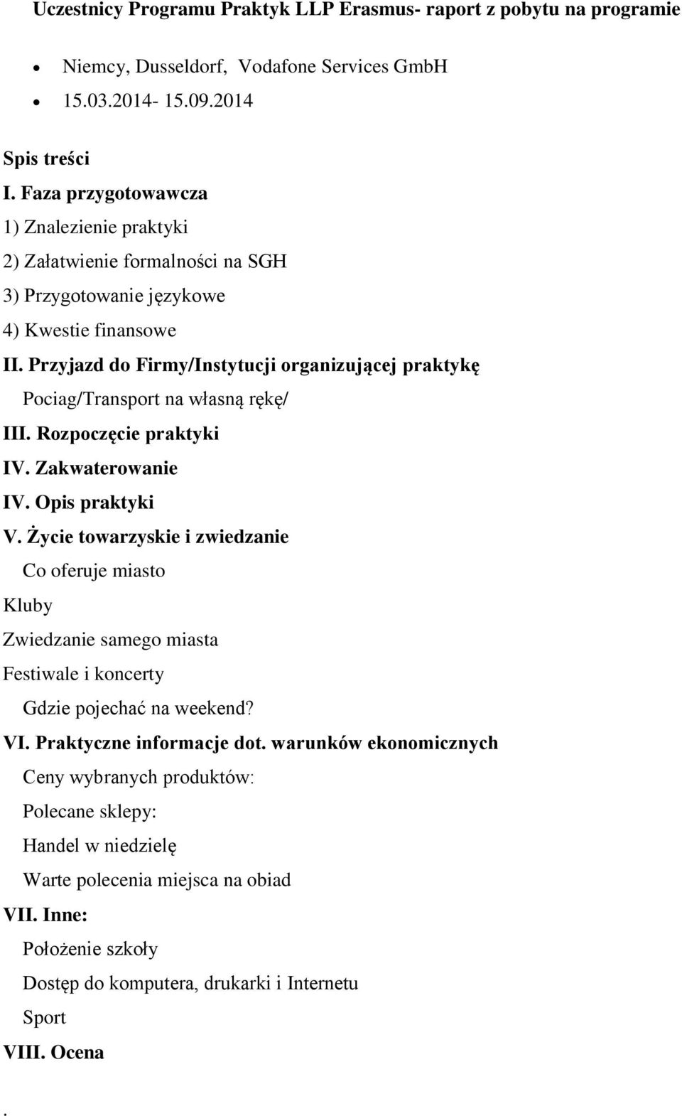 Przyjazd do Firmy/Instytucji organizującej praktykę Pociag/Transport na własną rękę/ III. Rozpoczęcie praktyki IV. Zakwaterowanie IV. Opis praktyki V.