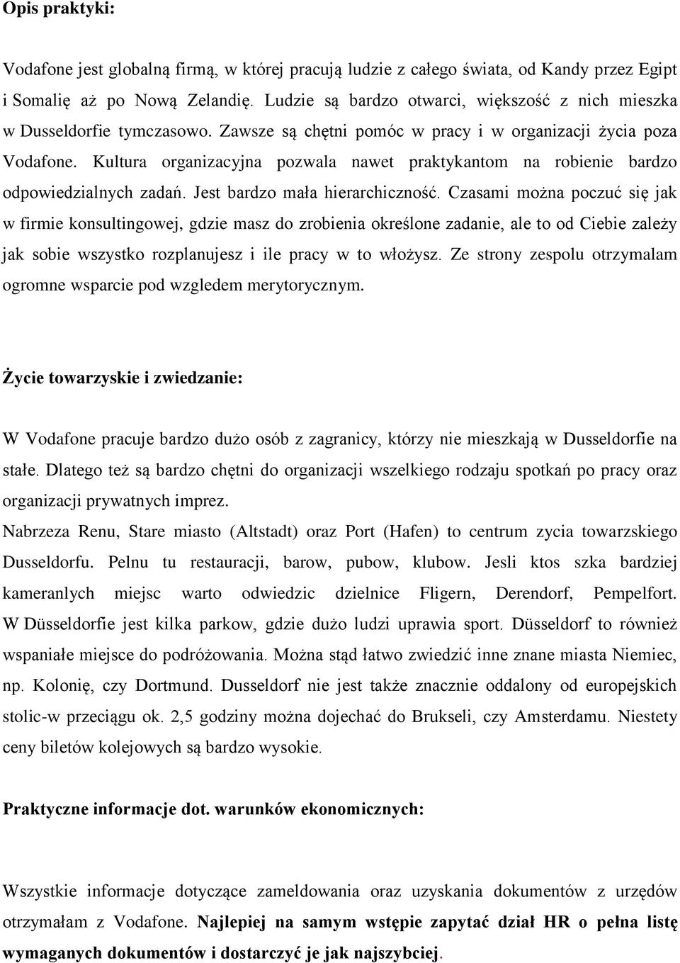 Kultura organizacyjna pozwala nawet praktykantom na robienie bardzo odpowiedzialnych zadań. Jest bardzo mała hierarchiczność.