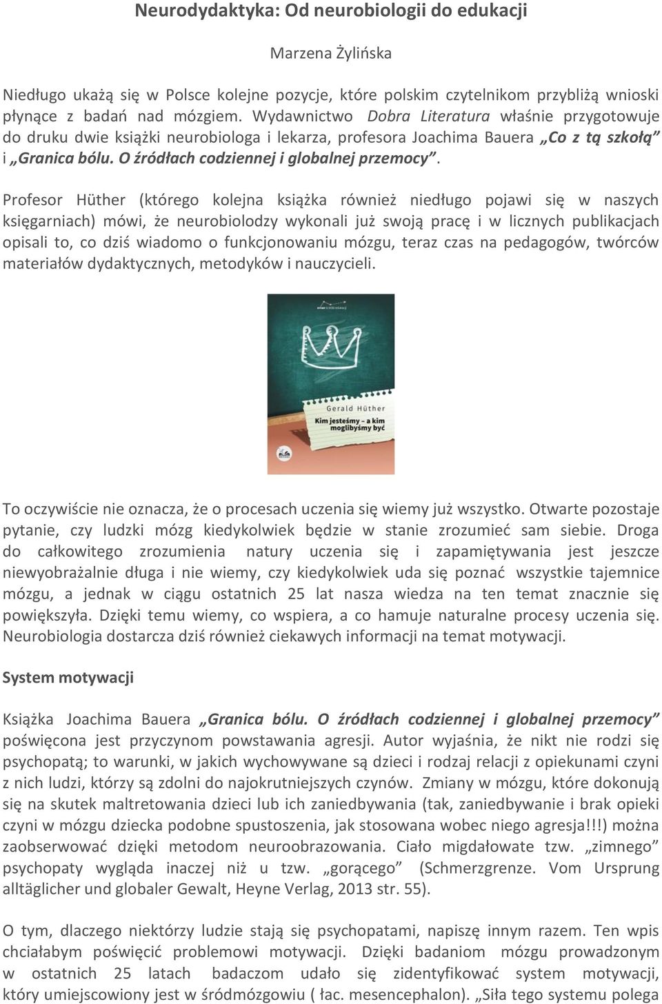 Profesor Hüther (którego kolejna książka również niedługo pojawi się w naszych księgarniach) mówi, że neurobiolodzy wykonali już swoją pracę i w licznych publikacjach opisali to, co dziś wiadomo o