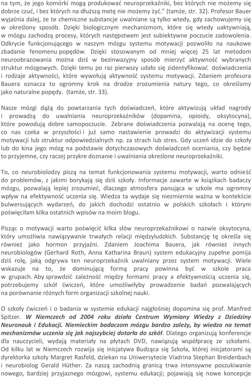 Dzięki biologicznym mechanizmom, które się wtedy uaktywniają, w mózgu zachodzą procesy, których następstwem jest subiektywne poczucie zadowolenia.