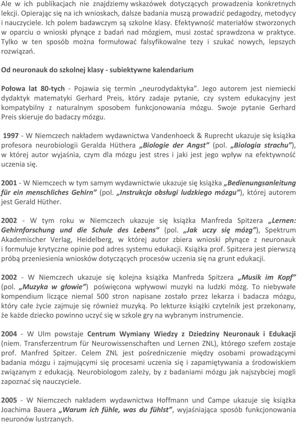 Tylko w ten sposób można formułować falsyfikowalne tezy i szukać nowych, lepszych rozwiązań.