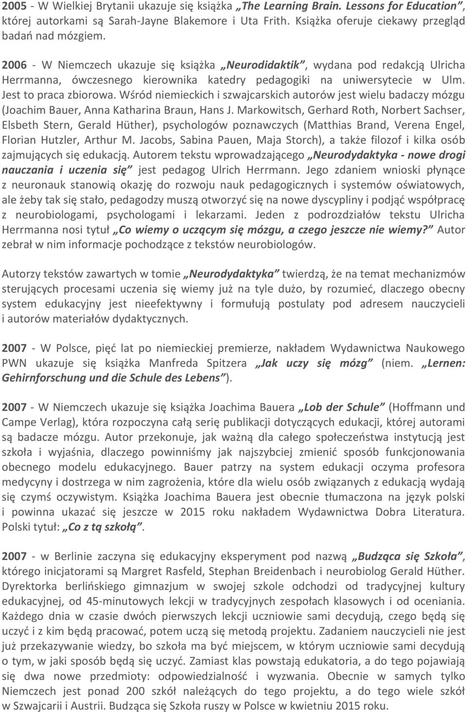 Wśród niemieckich i szwajcarskich autorów jest wielu badaczy mózgu (Joachim Bauer, Anna Katharina Braun, Hans J.