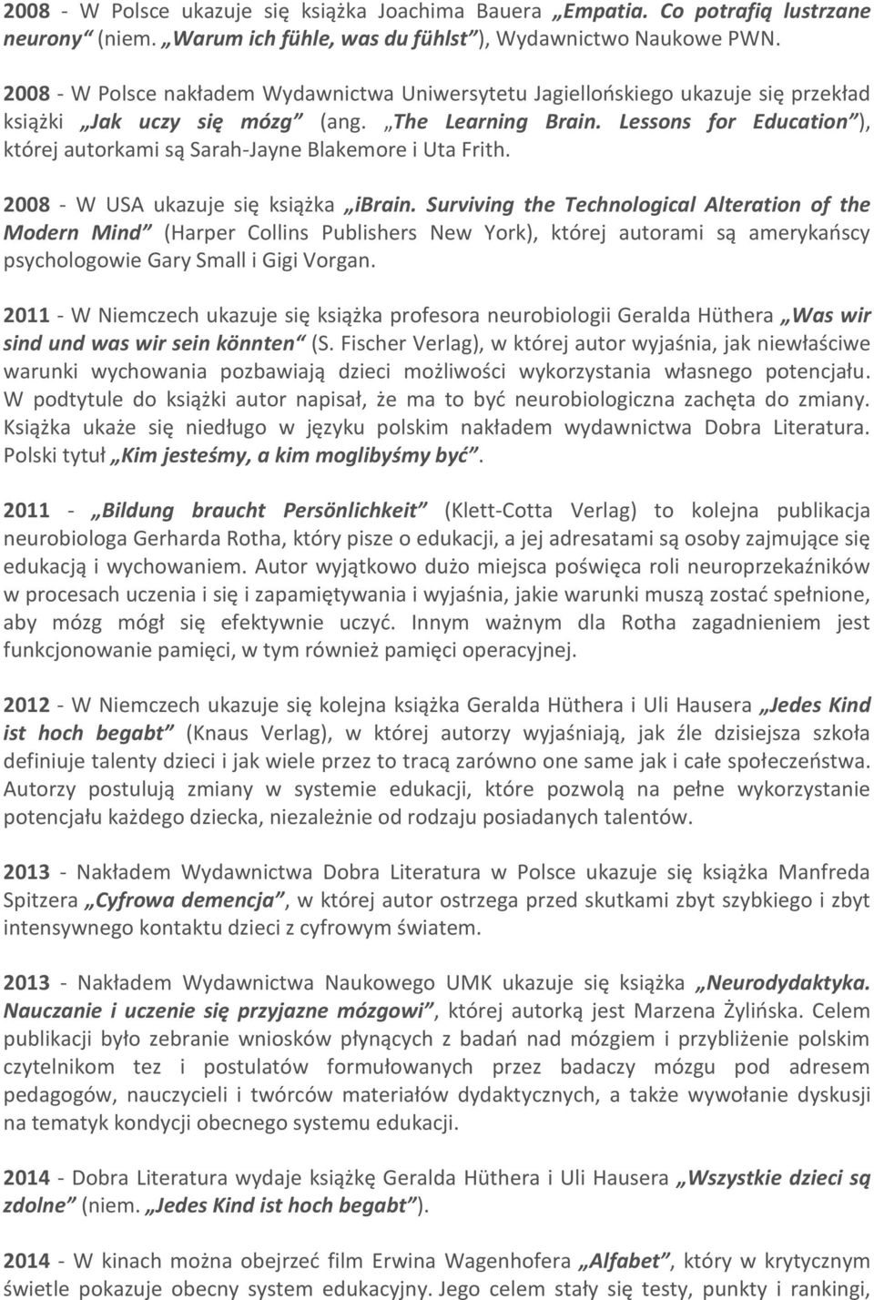 Lessons for Education ), której autorkami są Sarah-Jayne Blakemore i Uta Frith. 2008 - W USA ukazuje się książka ibrain.