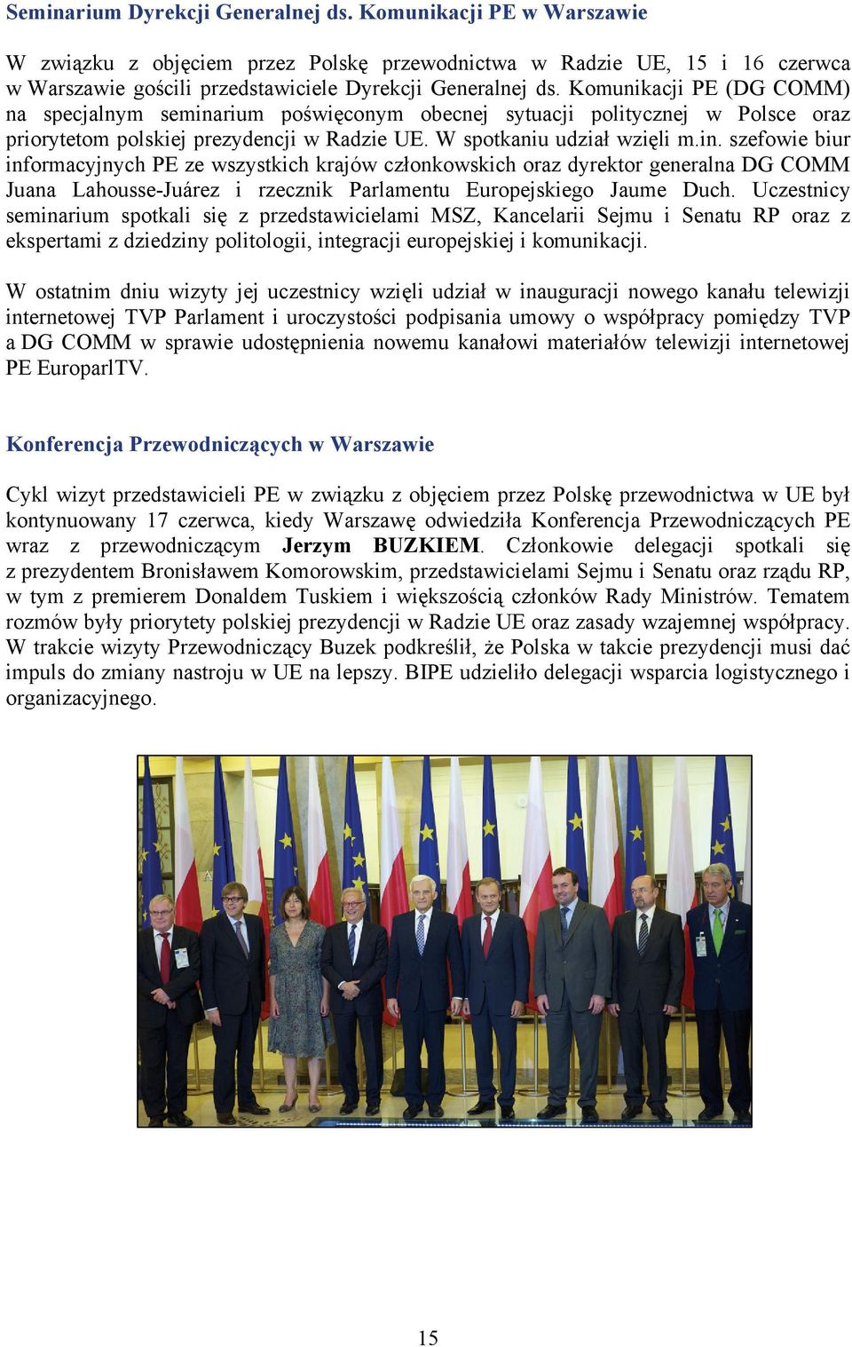 rium poświęconym obecnej sytuacji politycznej w Polsce oraz priorytetom polskiej prezydencji w Radzie UE. W spotkaniu udział wzięli m.in.