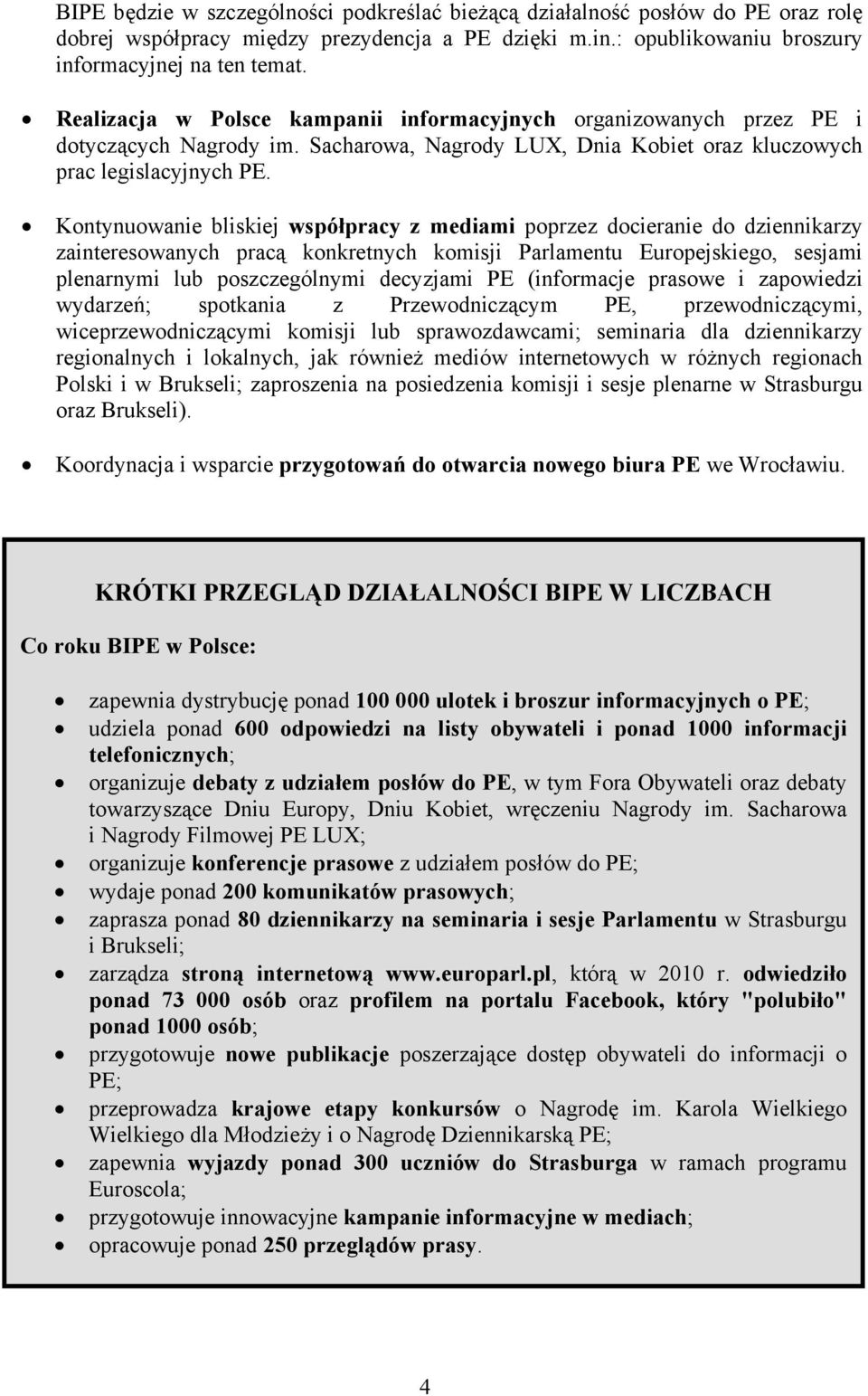 Kontynuowanie bliskiej współpracy z mediami poprzez docieranie do dziennikarzy zainteresowanych pracą konkretnych komisji Parlamentu Europejskiego, sesjami plenarnymi lub poszczególnymi decyzjami PE