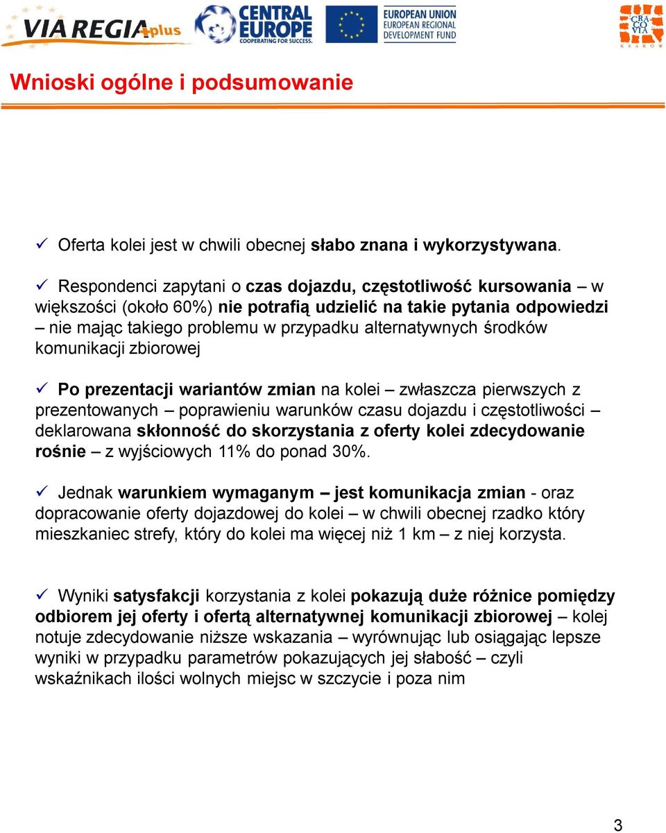 komunikacji zbiorowej Po prezentacji wariantów zmian na kolei zwłaszcza pierwszych z prezentowanych poprawieniu warunków czasu dojazdu i częstotliwości deklarowana skłonność do skorzystania z oferty