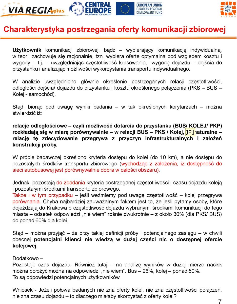 W analizie uwzględniono głównie określenie postrzeganych relacji częstotliwości, odległości dojścia/ dojazdu do przystanku i kosztu określonego połączenia (PKS BUS Kolej - samochód).