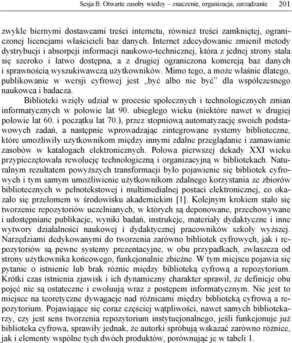 sprawnością wyszukiwawczą użytkowników. Mimo tego, a może właśnie dlatego, publikowanie w wersji cyfrowej jest być albo nie być dla współczesnego naukowca i badacza.