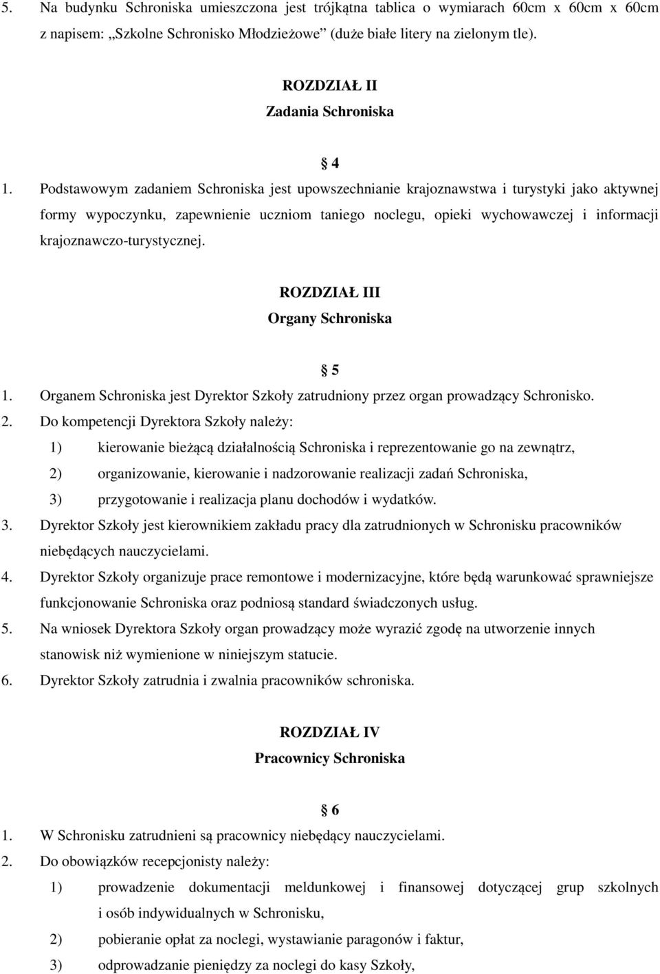 Podstawowym zadaniem Schroniska jest upowszechnianie krajoznawstwa i turystyki jako aktywnej formy wypoczynku, zapewnienie uczniom taniego noclegu, opieki wychowawczej i informacji