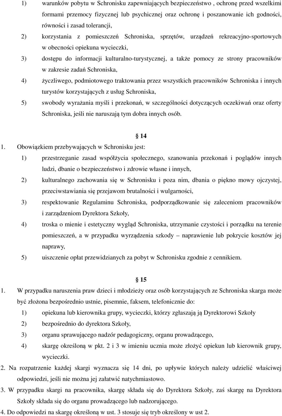 strony pracowników w zakresie zadań Schroniska, 4) życzliwego, podmiotowego traktowania przez wszystkich pracowników Schroniska i innych turystów korzystających z usług Schroniska, 5) swobody