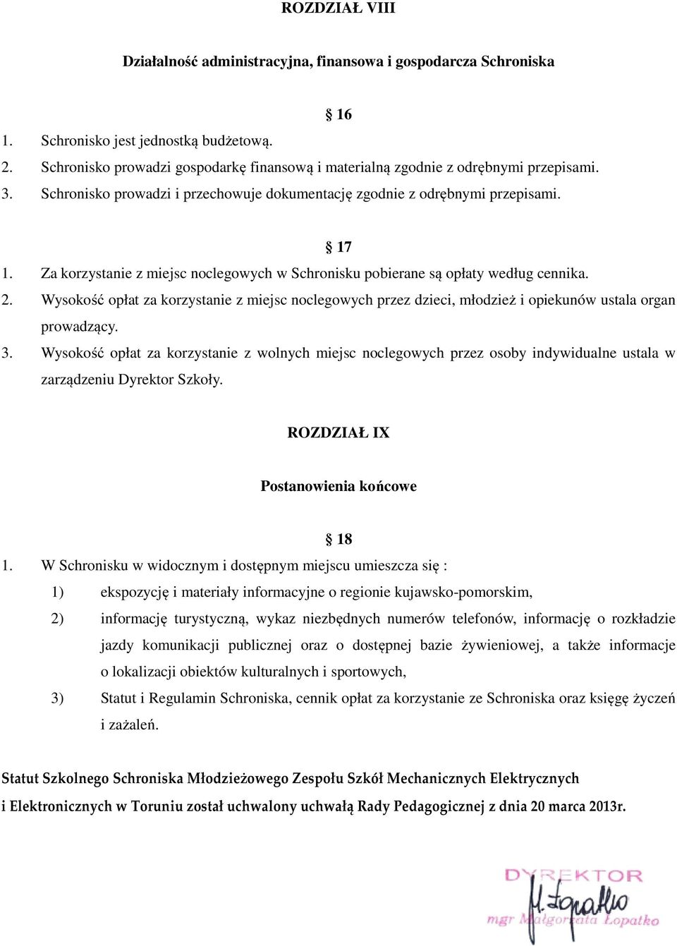 Za korzystanie z miejsc noclegowych w Schronisku pobierane są opłaty według cennika. 2. Wysokość opłat za korzystanie z miejsc noclegowych przez dzieci, młodzież i opiekunów ustala organ prowadzący.