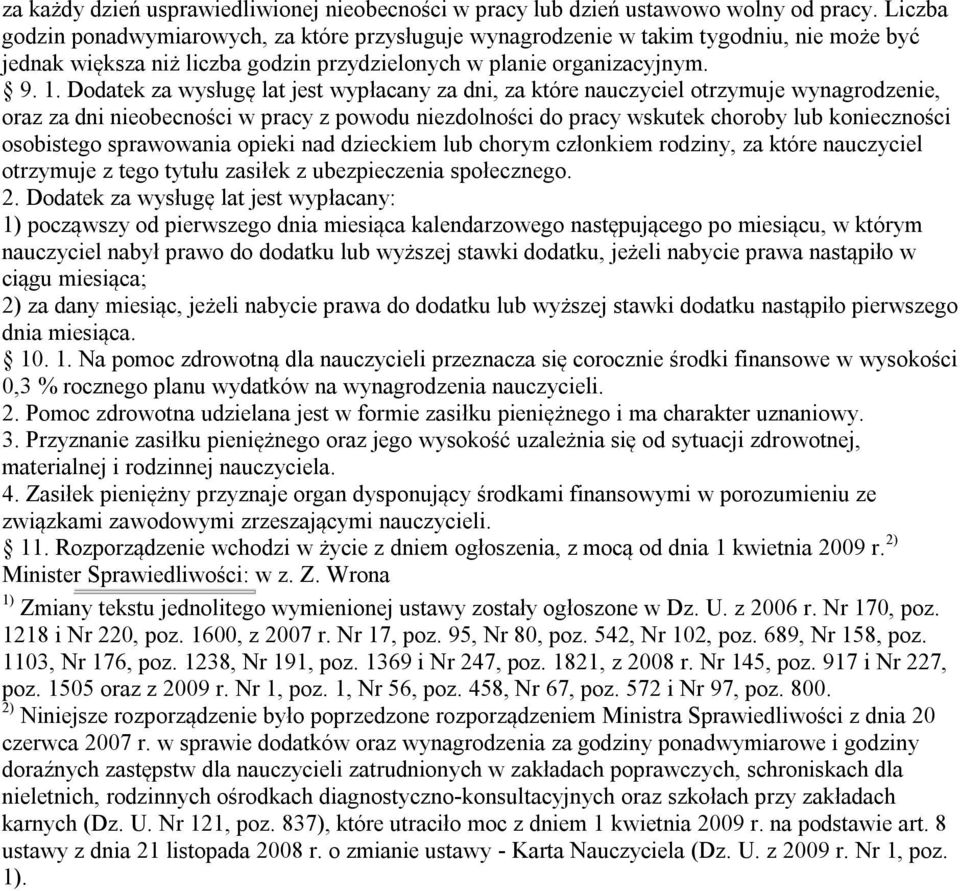 Dodatek za wysługę lat jest wypłacany za dni, za które nauczyciel otrzymuje wynagrodzenie, oraz za dni nieobecności w pracy z powodu niezdolności do pracy wskutek choroby lub konieczności osobistego