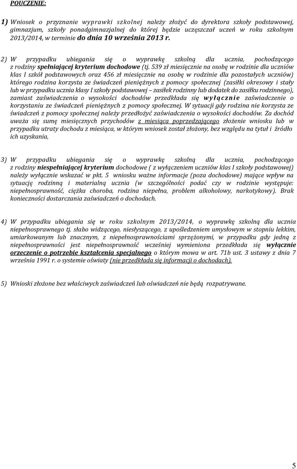 539 zł miesięcznie na osobę w rodzinie dla uczniów klas I szkół podstawowych oraz 456 zł miesięcznie na osobę w rodzinie dla pozostałych uczniów) którego rodzina korzysta ze świadczeń pieniężnych z